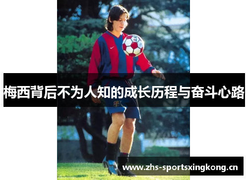 梅西背后不为人知的成长历程与奋斗心路