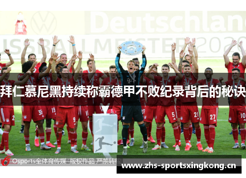 拜仁慕尼黑持续称霸德甲不败纪录背后的秘诀