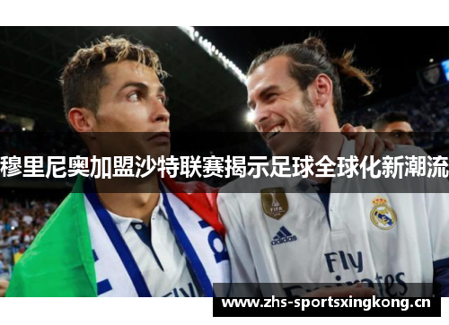 穆里尼奥加盟沙特联赛揭示足球全球化新潮流