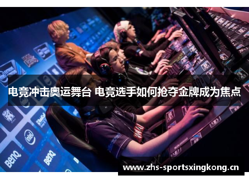 电竞冲击奥运舞台 电竞选手如何抢夺金牌成为焦点