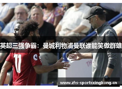 英超三强争霸：曼城利物浦曼联谁能笑傲群雄