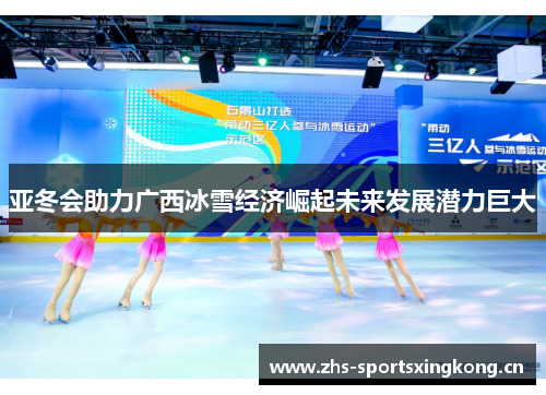 亚冬会助力广西冰雪经济崛起未来发展潜力巨大 亚冬会助力广西冰雪经济崛起未来发展潜力巨大