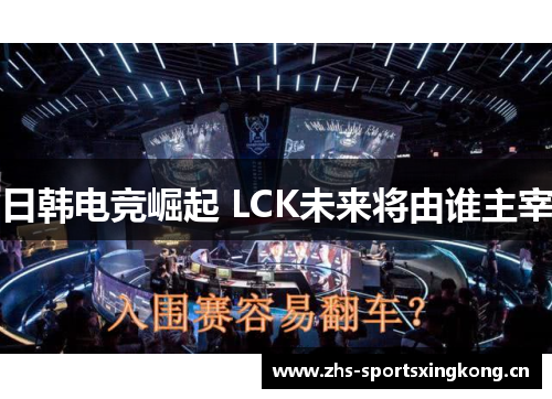 日韩电竞崛起 LCK未来将由谁主宰 日韩电竞崛起 LCK未来将由谁主宰