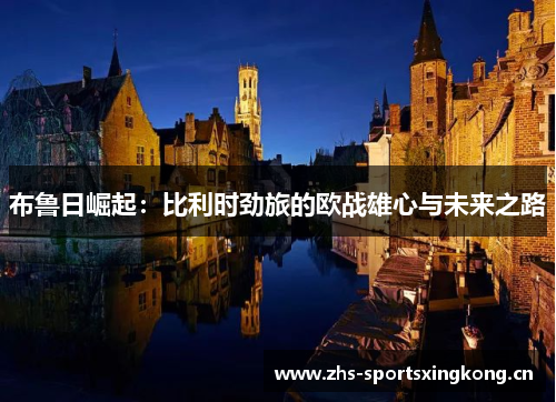 布鲁日崛起：比利时劲旅的欧战雄心与未来之路