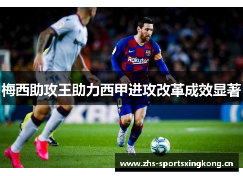 梅西助攻王助力西甲进攻改革成效显著 梅西助攻王助力西甲进攻改革成效显著