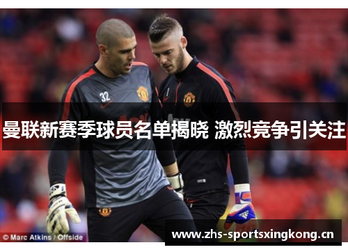 曼联新赛季球员名单揭晓 激烈竞争引关注