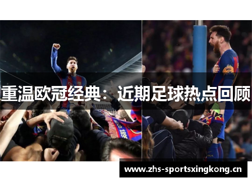 重温欧冠经典：近期足球热点回顾