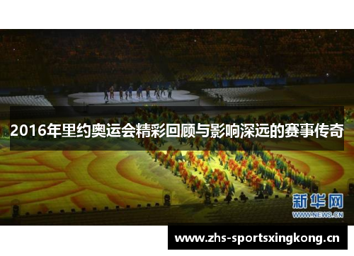 2016年里约奥运会精彩回顾与影响深远的赛事传奇