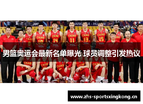 男篮奥运会最新名单曝光 球员调整引发热议